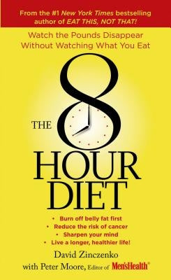 The 8-Hour Diet: Watch the Pounds Disappear Without Watching What You Eat! by Zinczenko, David