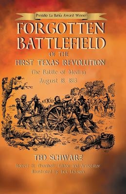 Forgotten Battlefield of the First Texas Revolution: The First Battle of Medina August 18, 1813 Paperback Eakin Press