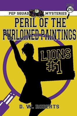 Pep Squad Mysteries Book 26: Peril of the Purloined Paintings by Roberts, Daniel