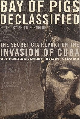 Bay of Pigs Declassified: The Secret CIA Report on the Invasion of Cuba Paperback New Press