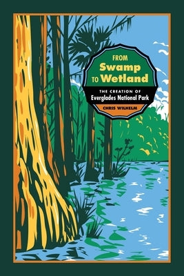 From Swamp to Wetland: The Creation of Everglades National Park Paperback University of Georgia Press