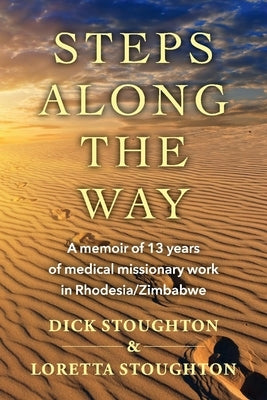 Steps Along the Way: A Memoir of 13 Years of Medical Missionary Work in Rhodesia/Zimbabwe by Stoughton, Dick