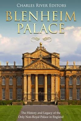 Blenheim Palace: The History and Legacy of the Only Non-Royal Palace in England Paperback Createspace Independent Publishing Platform