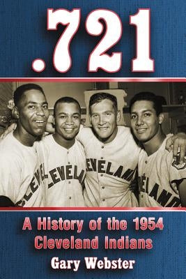 .721: A History of the 1954 Cleveland Indians by Webster, Gary