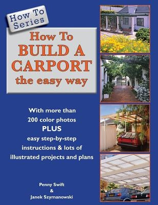 How To Build a Carport: the easy way by Szymanowski, Janek