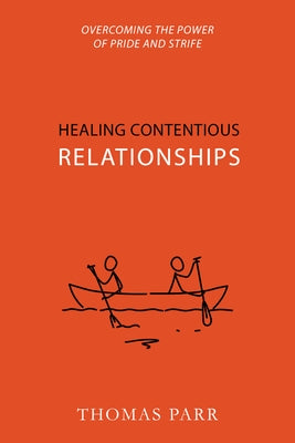 Healing Contentious Relationships: Overcoming the Power of Pride and Strife by Parr, Thomas