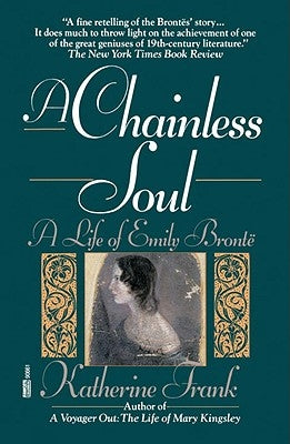 A Chainless Soul: A Life of Emily Bronte by Frank, Katherine