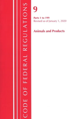 Code of Federal Regulations, Title 09 Animals and Animal Products 1-199, Revised as of January 1, 2020 by Office of the Federal Register (U S )