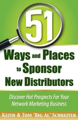 51 Ways and Places to Sponsor New Distributors by Schreiter, Tom Big Al