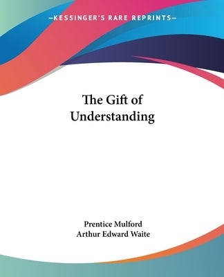 The Gift of Understanding by Mulford, Prentice