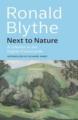 Next to Nature: A Lifetime in the English Countryside by Blythe, Ronald