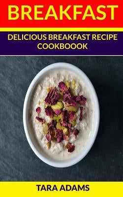 Breakfast: Delicious Breakfast Recipe Cookbook Paperback Createspace Independent Publishing Platform