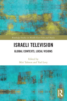 Israeli Television: Global Contexts, Local Visions by Talmon, Miri