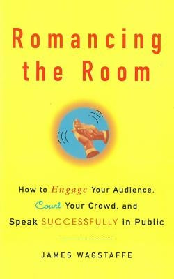 Romancing the Room - Scanned Copy: How to Engage Your Audience, Court Your Crowd, and Speak Successfully in Public Paperback Createspace Independent Publishing Platform