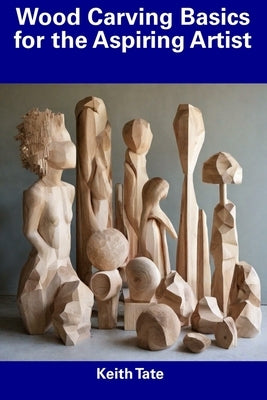 Wood Carving Basics for the Aspiring Artist by Tate, Keith