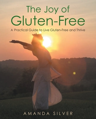 The Joy of Gluten-Free: A Practical Guide to Live Gluten-Free and Thrive Paperback Newman Springs Publishing, Inc.
