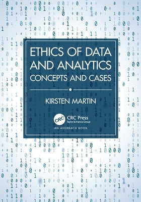 Ethics of Data and Analytics: Concepts and Cases by Martin, Kirsten