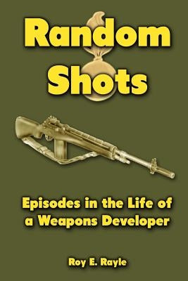 Random Shots: Episodes in the Life of a Weapons Developer Paperback Createspace Independent Publishing Platform