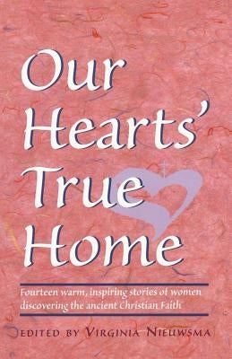 Our Hearts' True Home: Fourteen Warm, Inspiring Stories of Women Discovering the Ancient Christian Faith Paperback Ancient Faith Publishing