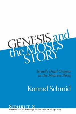 Genesis and the Moses Story: Israel's Dual Origins in the Hebrew Bible by Schmid, Konrad