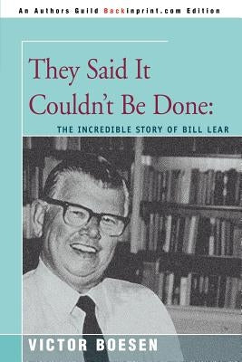 They Said It Couldn't Be Done: The Incredible Story of Bill Lear by Boesen, Victor