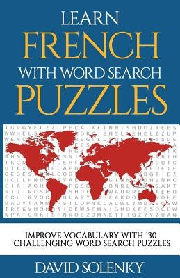 Learn French with Word Search Puzzles: Learn French Language Vocabulary with Challenging Word Find Puzzles for All Ages by Solenky, David