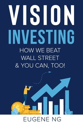Vision Investing: How We Beat Wall Street & You Can, Too! Paperback Independently Published