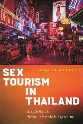 Sex Tourism in Thailand: Inside Asia's Premier Erotic Playground by Weitzer, Ronald