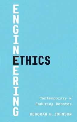 Engineering Ethics: Contemporary and Enduring Debates by Johnson, Deborah G.