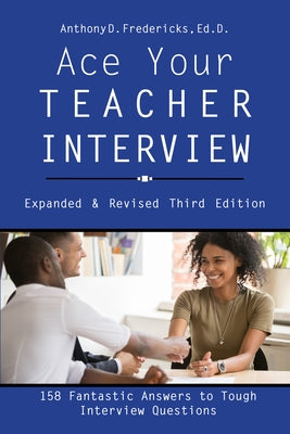 Ace Your Teacher Interview: 158 Fantastic Answers to Tough Questions by Fredericks, Anthony D.