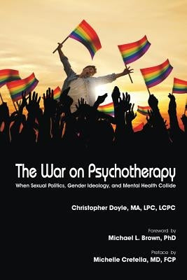 The War on Psychotherapy: When Sexual Politics, Gender Ideology, and Mental Health Collide by Doyle, Ma Lpc Lcpc Christopher