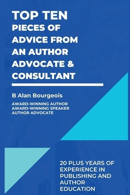 Top Ten Pieces of Advice from an Author Advocate & Consultant by Bougeois, B. Alan