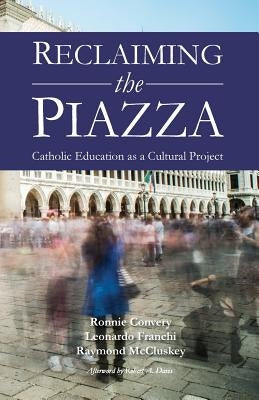 Reclaiming the Piazza: Catholic Education as a Cultural Project by Convery, Ronnie