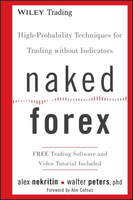 Naked Forex: High-Probability Techniques for Trading Without Indicators by Nekritin, Alex