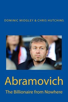 Abramovich: The Billionaire from Nowhere by Hutchins, Chris