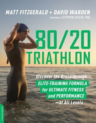 80/20 Triathlon: Discover the Breakthrough Elite-Training Formula for Ultimate Fitness and Performance at All Levels by Fitzgerald, Matt