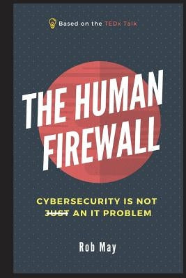 The Human Firewall: Cybersecurity is not just an IT problem by May, Rob