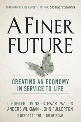 A Finer Future: Creating an Economy in Service to Life by Lovins, L. Hunter