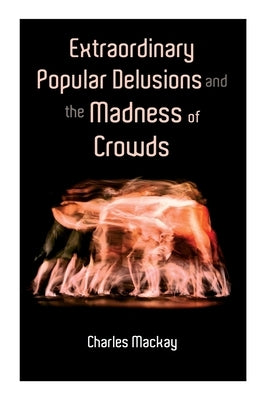 Extraordinary Popular Delusions and the Madness of Crowds: Vol.1-3 by MacKay, Charles