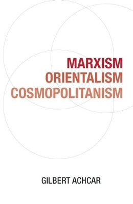 Marxism, Orientalism, Cosmopolitanism by Achcar, Gilbert