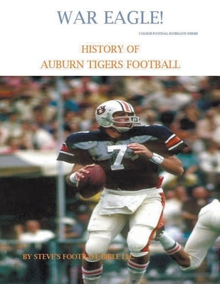 War Eagle! History of Auburn Tigers Football by LLC, Steve's Football Bible