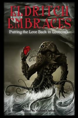 Eldritch Embraces: Putting the Love Back in Lovecraft by Cieslak, Michael