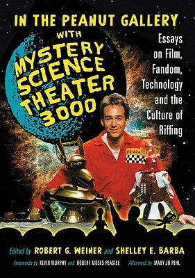 In the Peanut Gallery with Mystery Science Theater 3000: Essays on Film, Fandom, Technology and the Culture of Riffing Paperback McFarland and Company, Inc.
