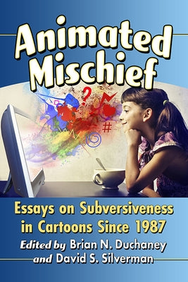 Animated Mischief: Essays on Subversiveness in Cartoons Since 1987 Paperback McFarland and Company, Inc.