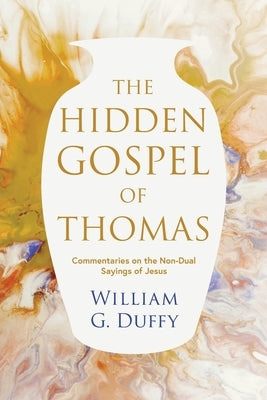 The Hidden Gospel of Thomas: Commentaries on the Non-Dual Sayings of Jesus Paperback Silverwood Books
