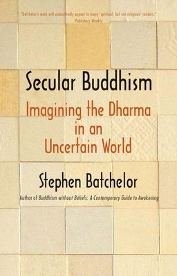 Secular Buddhism: Imagining the Dharma in an Uncertain World Paperback Yale University Press