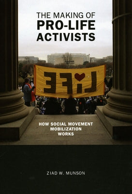 The Making of Pro-life Activists: How Social Movement Mobilization Works Paperback University of Chicago Press
