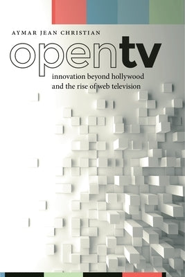 Open TV: Innovation Beyond Hollywood and the Rise of Web Television Paperback New York University Press