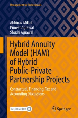 Hybrid Annuity Model (Ham) of Hybrid Public-Private Partnership Projects: Contractual, Financing, Tax and Accounting Discussions by Mittal, Abhinav