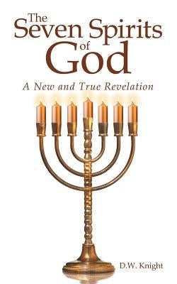 The Seven Spirits of God: A New and True Revelation Paperback WestBow Press